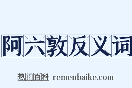 阿六敦反义词是什么意思的图片